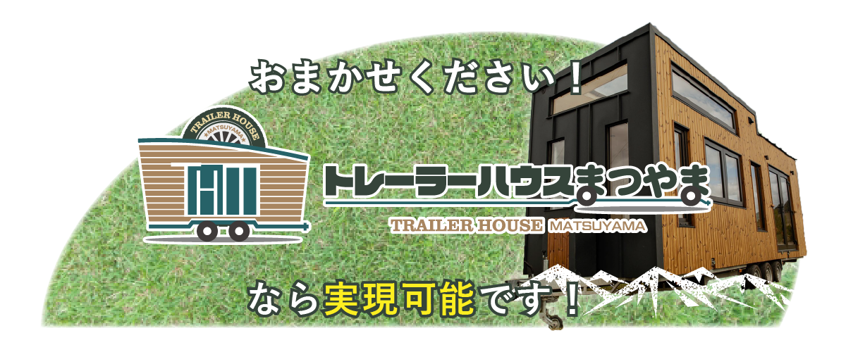 おまかせくださいトレーラーハウス松山なら実現可能です